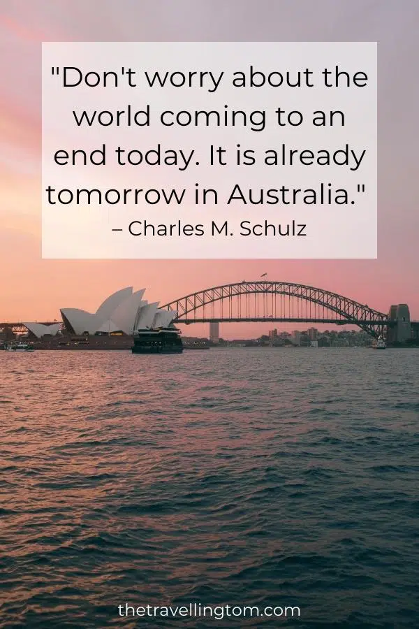 Funny Australia quote: "Don't worry about the world coming to an end today. It is already tomorrow in Australia." – Charles M. Schulz
