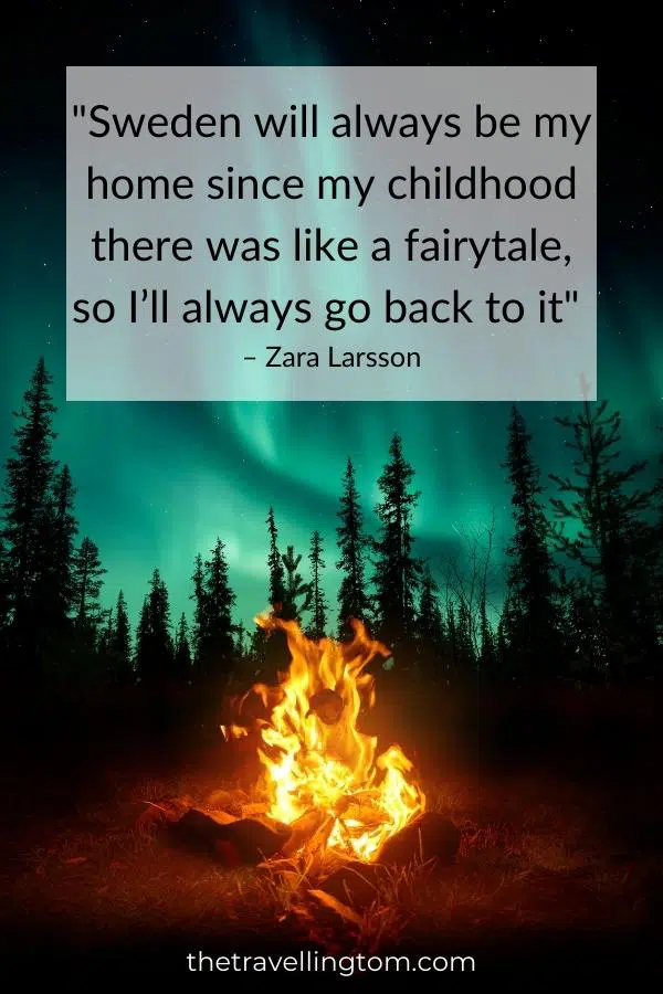 sweden travel quote by Zara Larsson; "Sweden will always be my home since my childhood there was like a fairytale, so I’ll always go back to it"