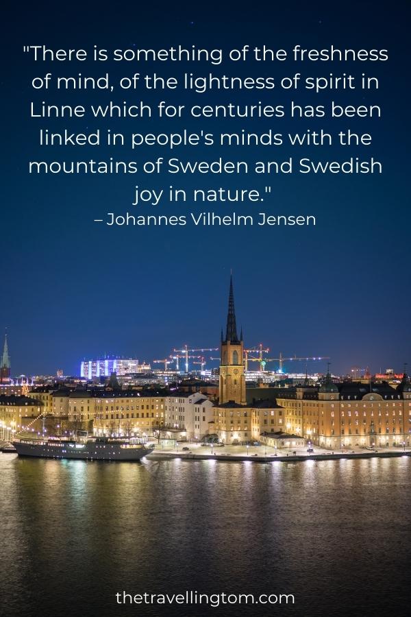 best sweden quote: "There is something of the freshness of mind, of the lightness of spirit in Linne which for centuries has been linked in people's minds with the mountains of Sweden and Swedish joy in nature." – Johannes Vilhelm Jensen