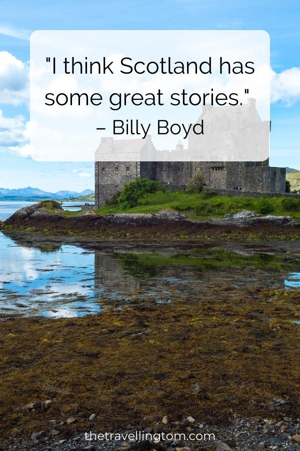 scotland quote about culture and history: "I think Scotland has some great stories." – Billy Boyd
