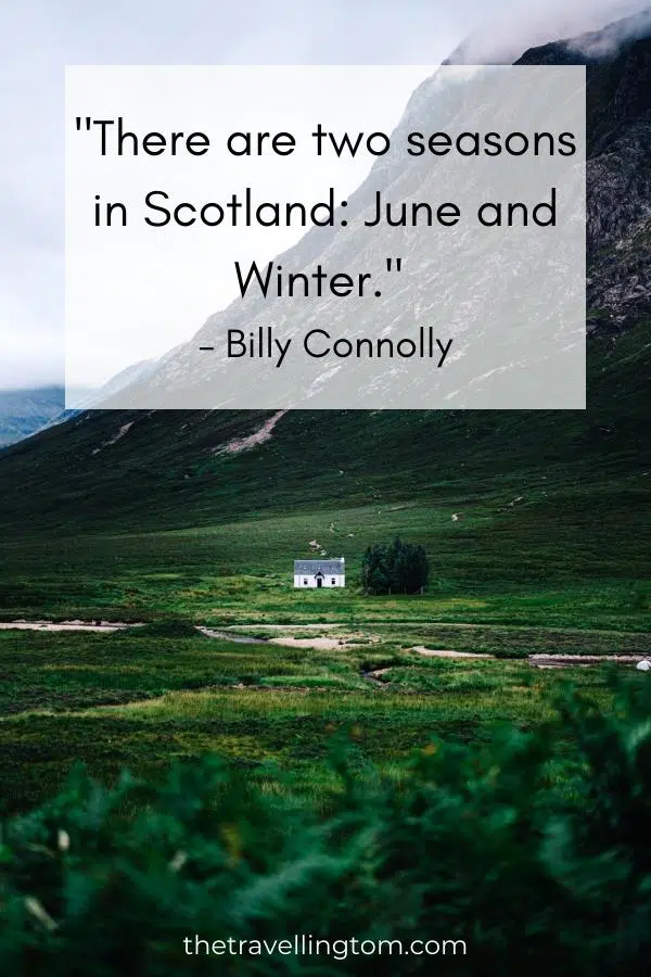 funny quote about scotland: "There are two seasons in Scotland: June and Winter." – Billy Connolly
