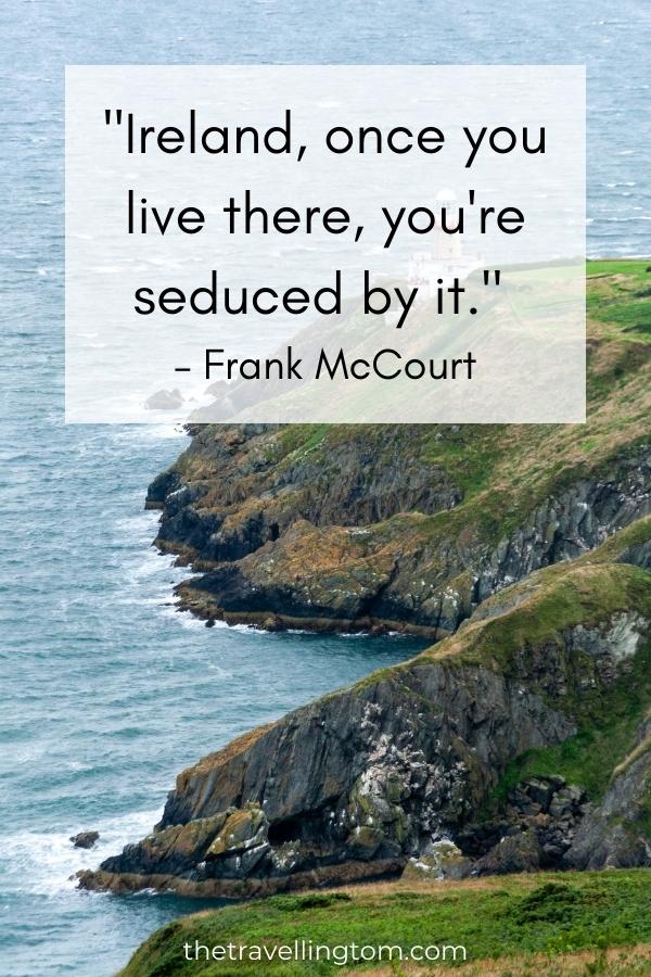 Ireland Travel Quote: "Ireland, once you live there, you're seduced by it." – Frank McCourt
