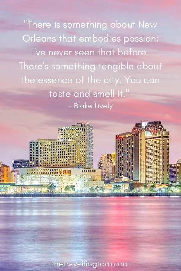 travel quote new orleans: "There is something about New Orleans that embodies passion; I've never seen that before. There's something tangible about the essence of the city. You can taste and smell it." – Blake Lively